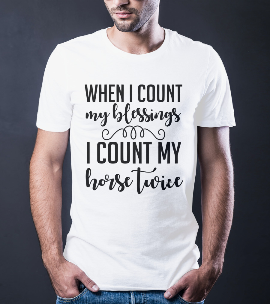 When I Count My Blessings I Count My Horse Twice T-Shirt