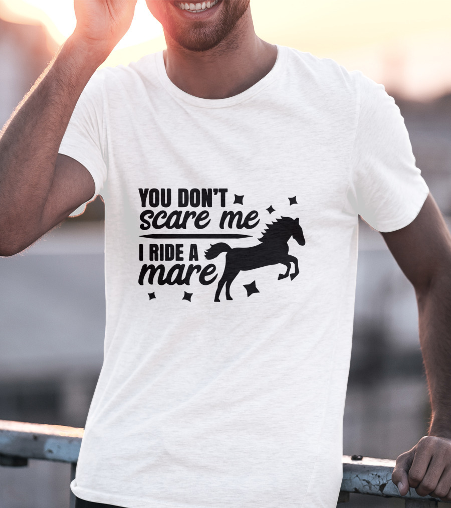 You Don't Scare Me I Ride A Mare Horse T-Shirt