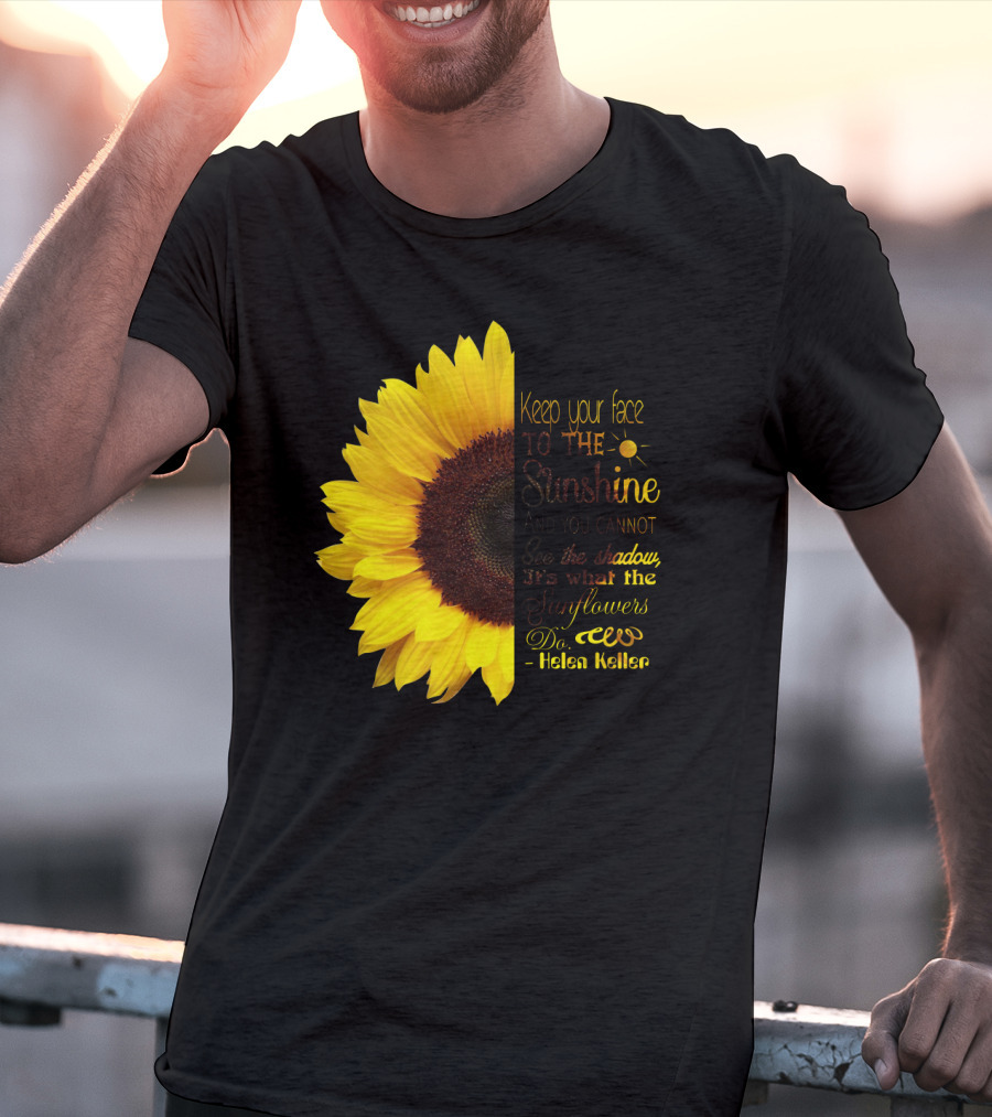 Keep Your Face To The Sunshine See The Shadows Sunflowers Helen Keller T-Shirt