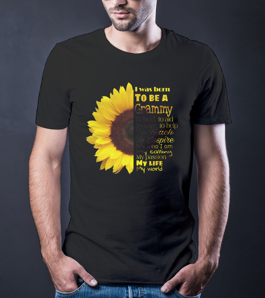 Sunflower I Was Born To Be A Grammy To Hold Aid Save Help Teach Inspire My Life My World T-Shirt