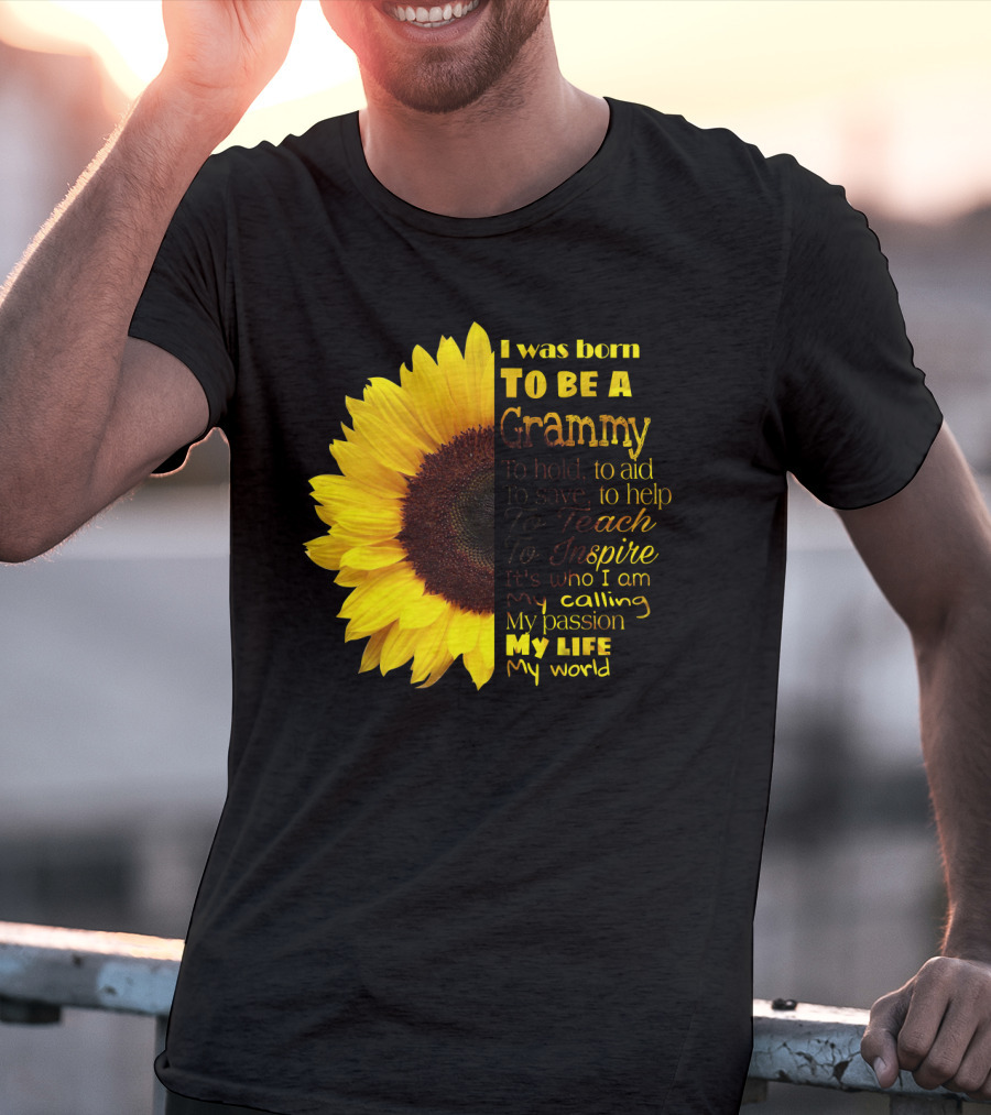 Sunflower I Was Born To Be A Grammy To Hold Aid Save Help Teach Inspire My Life My World T-Shirt