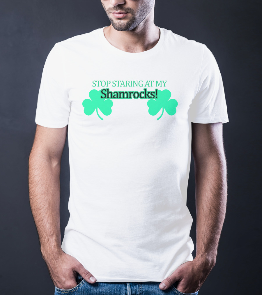 Stop Staring At My Shamrocks T-Shirt