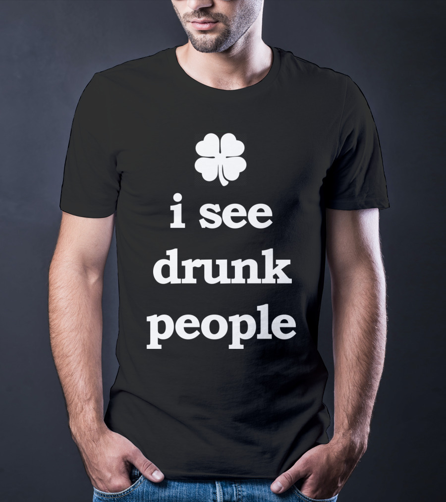 Patricks Day I See Drunk People Shamrock T-Shirt
