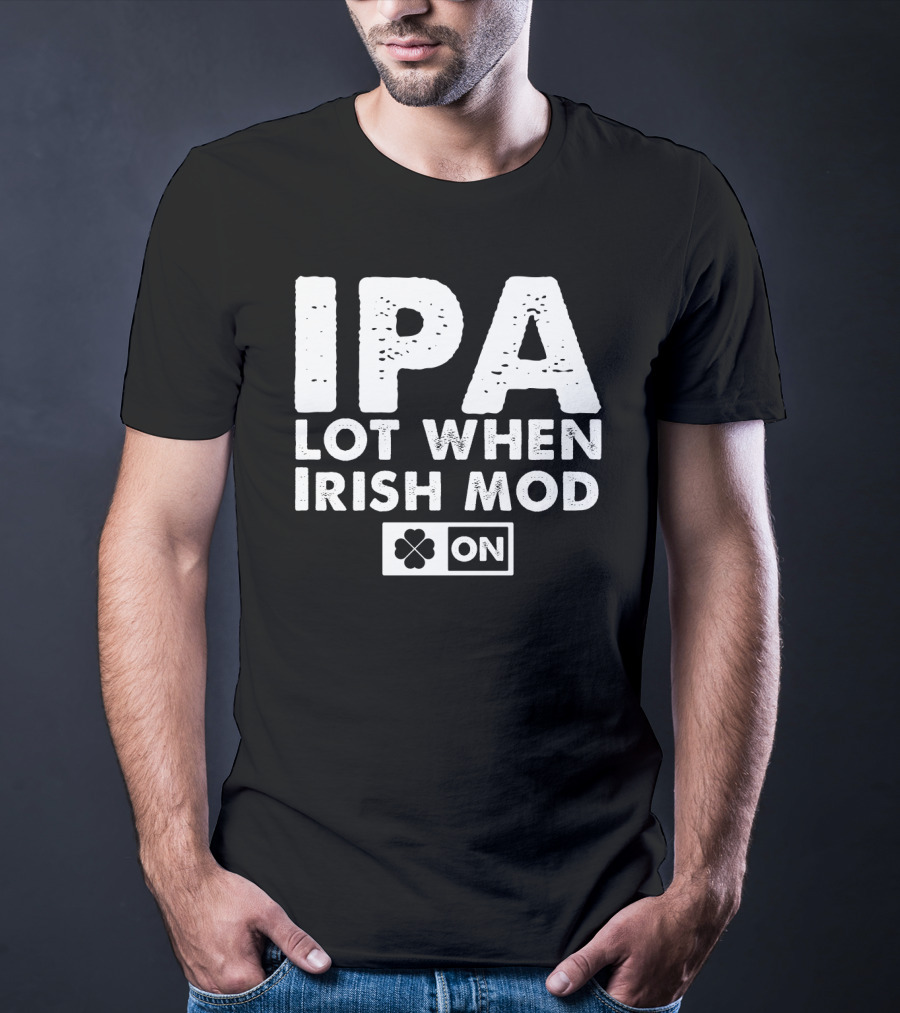 St. Patrick's Day IPA Lot When Irish Mod On Clover T-Shirt
