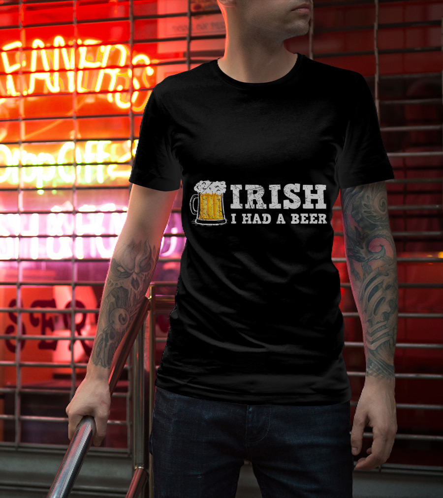 Distressed Irish I Had A Beer St Patrick Day Drinking T-Shirt