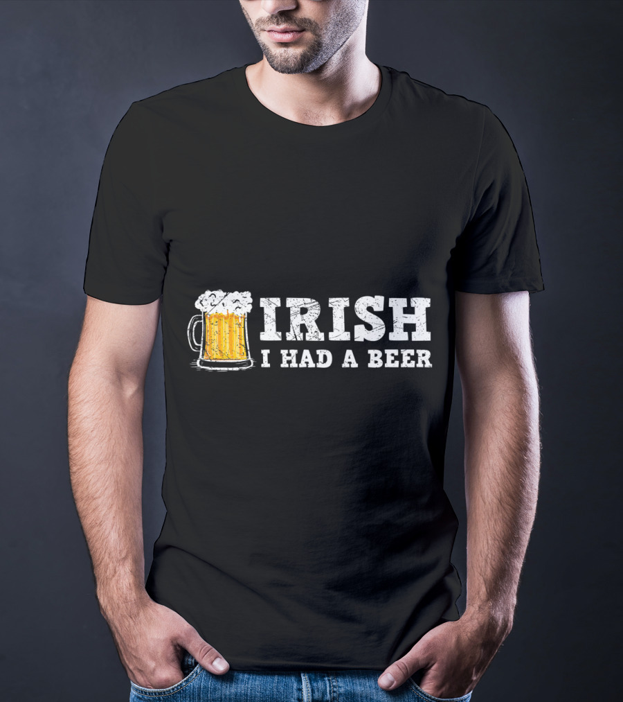 Distressed Irish I Had A Beer St Patrick Day Drinking T-Shirt