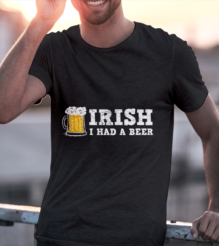 Distressed Irish I Had A Beer St Patrick Day Drinking T-Shirt