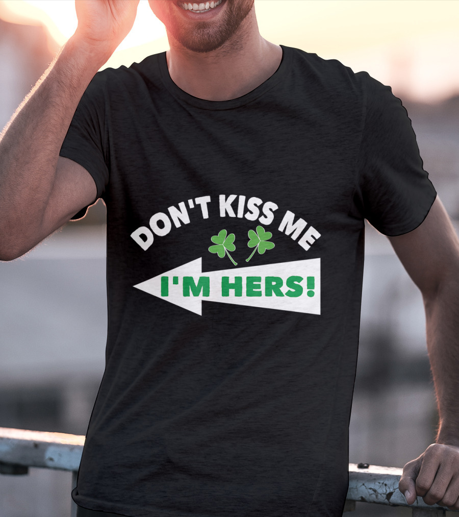 Don't Kiss Me I'm Hers Irish Shamrock Arrow T-Shirt