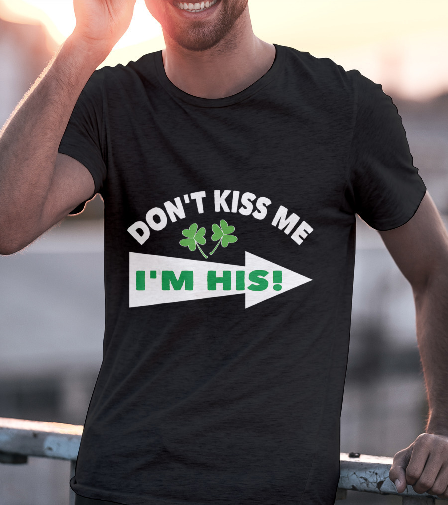 DON'T KISS ME I'M HIS Shamrock Arrow T-Shirt