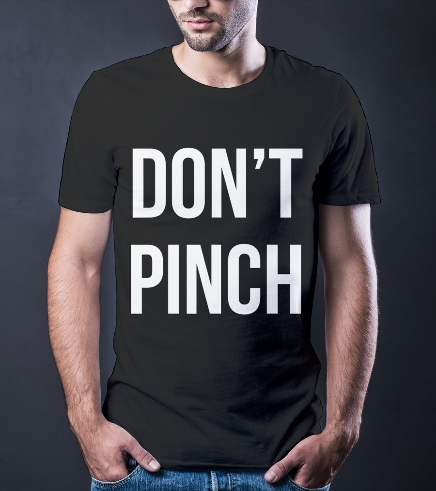 DON'T PINCH T-Shirt
