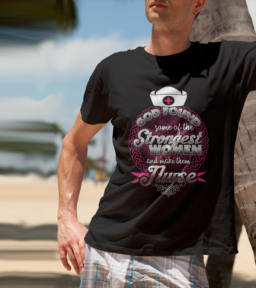 God Found Some Of The Strongest Women And Make Them Nurse With Nurse Cap And Pink Cross T-Shirt