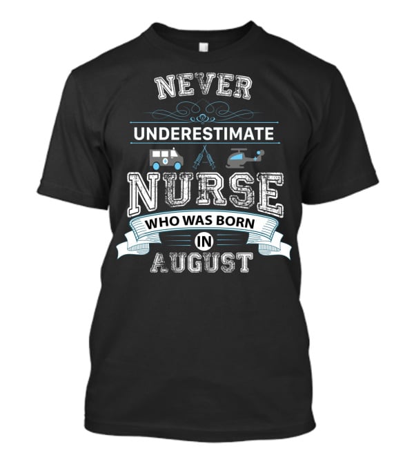 Never Underestimate A Nurse Who Was Born In August With Ambulance Helicopter Emergency Icons T-Shirt