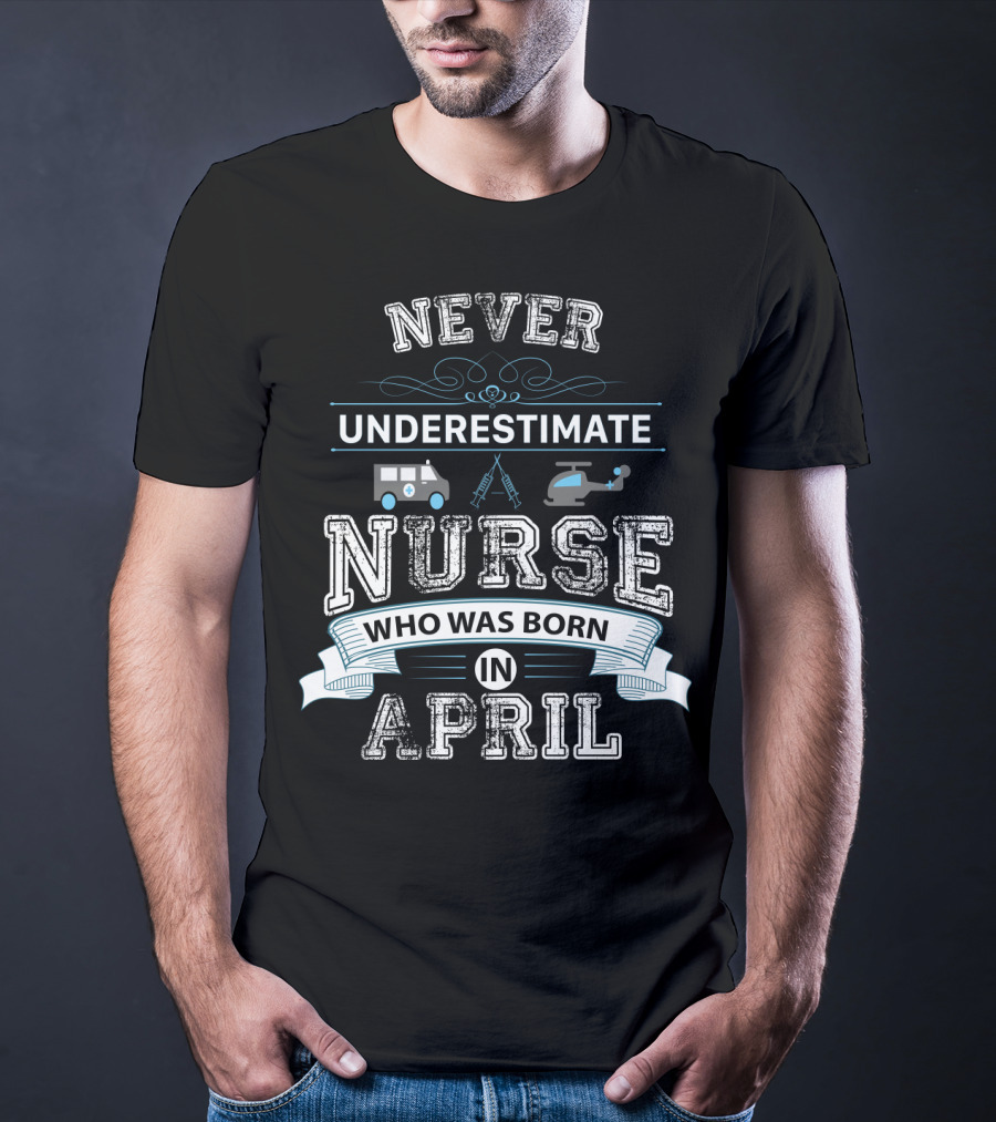 Never Underestimate A Nurse Who Was Born In April With Ambulance And Helicopter Icons T-Shirt