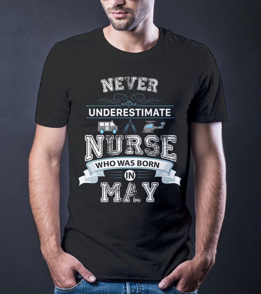 Never Underestimate Nurse Who Was Born In May With Ambulance Helicopter And Medical Tools T-Shirt