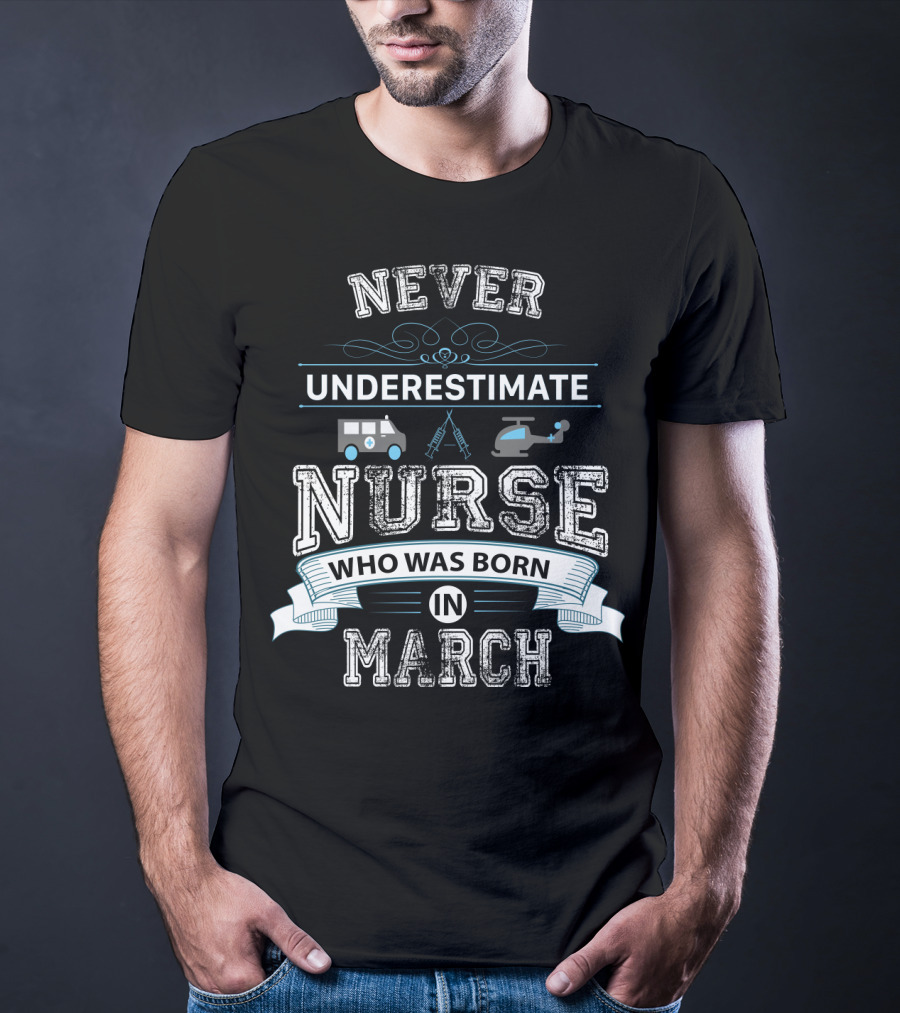 Never Underestimate A Nurse Born In March With Ambulance And Helicopter Graphics T-Shirt