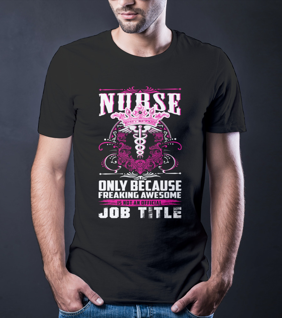 Nurse Only Because Freaking Awesome Caduceus Crown Job Title T-Shirt