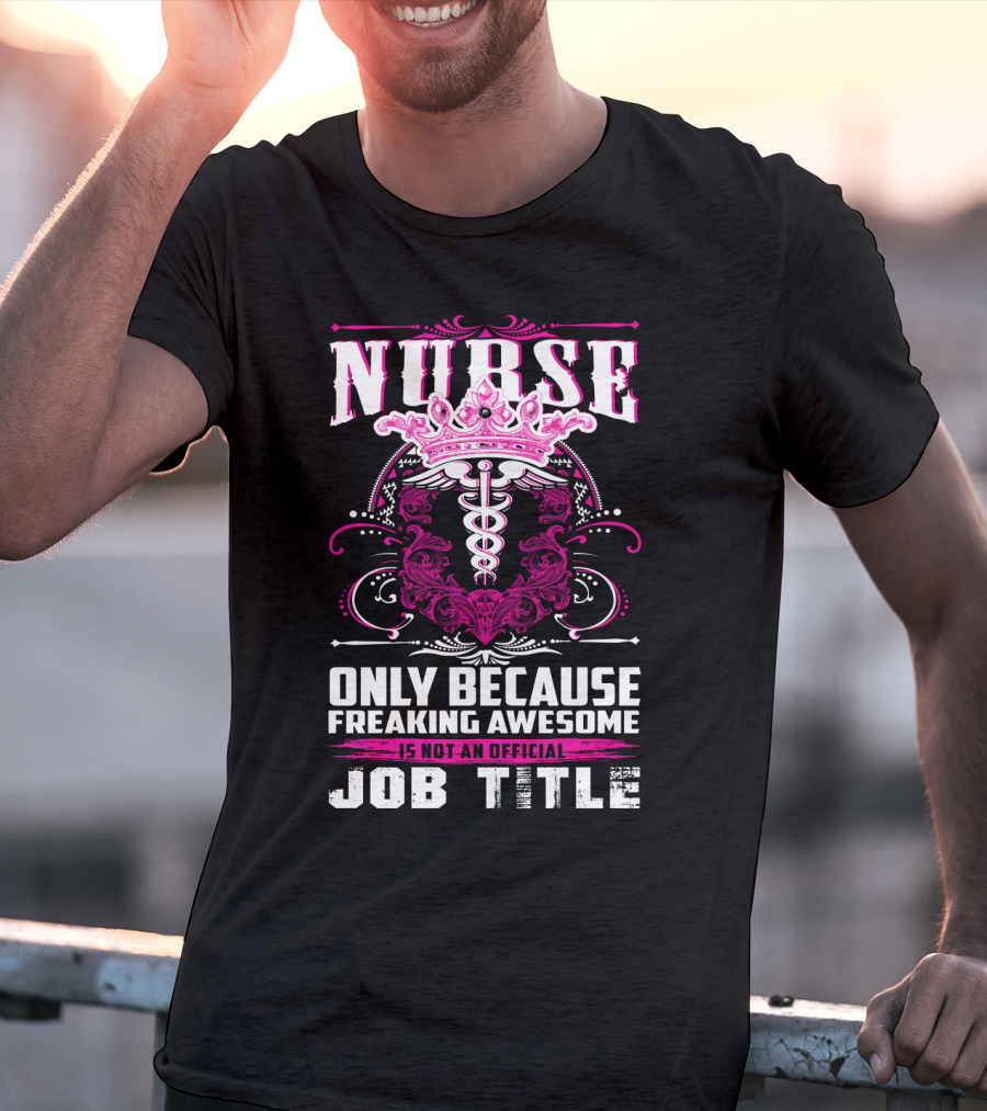 Nurse Only Because Freaking Awesome Caduceus Crown Job Title T-Shirt
