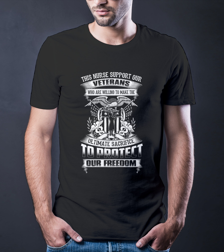 This Nurse Supports Our Veterans Ultimate Sacrifice To Protect Our Freedom T-Shirt