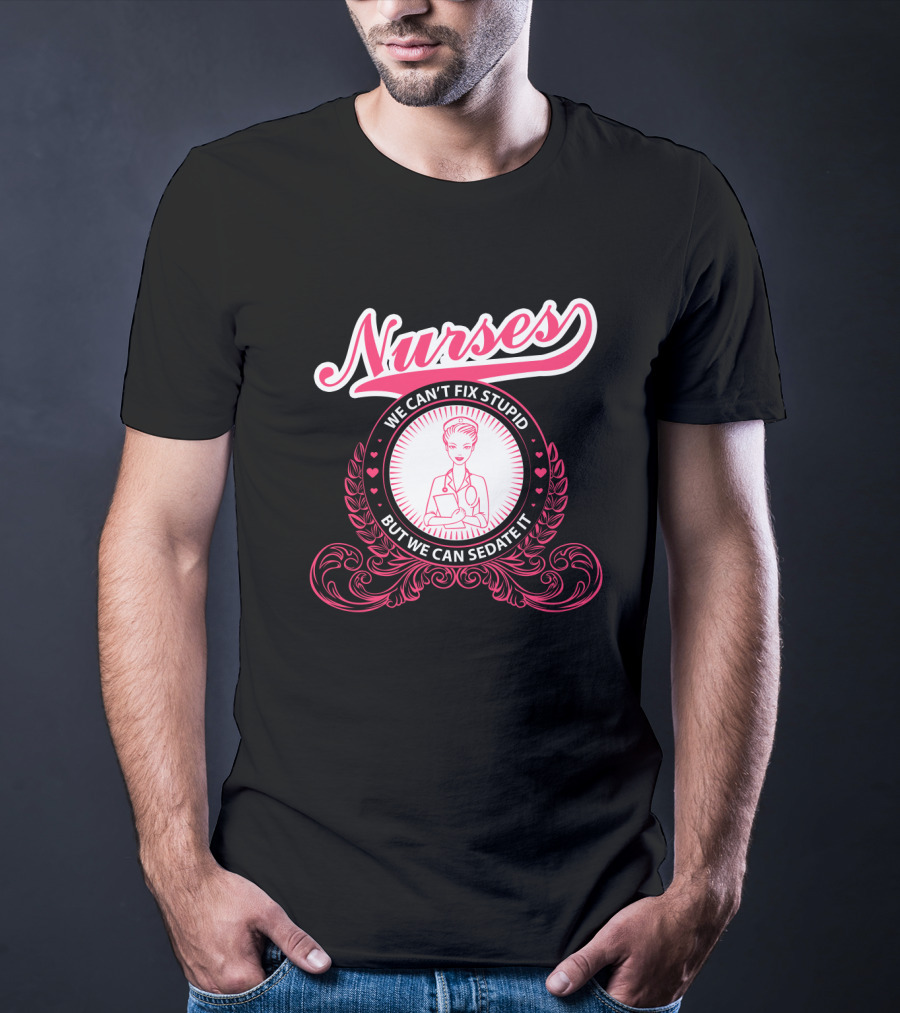Nurses We Can't Fix Stupid But We Can Sedate It With Nurse Graphic And Decorative Elements T-Shirt