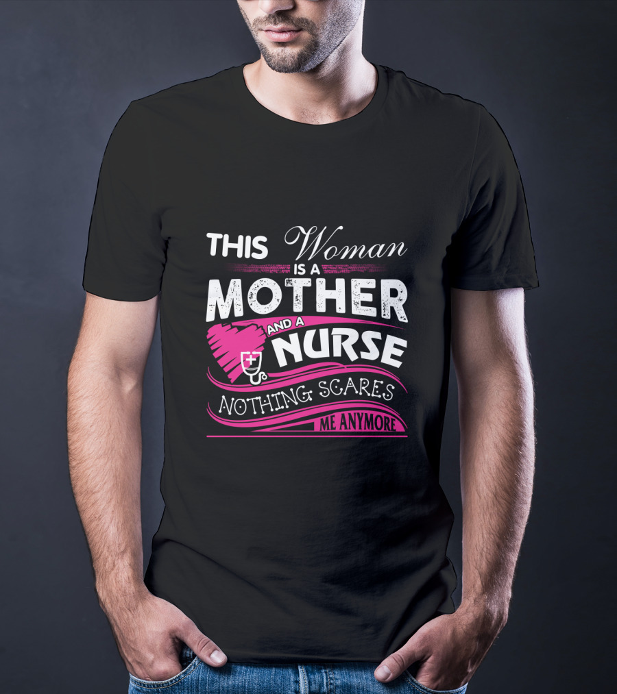 This Woman Is A Mother And A Nurse Nothing Scares Me Anymore T-Shirt