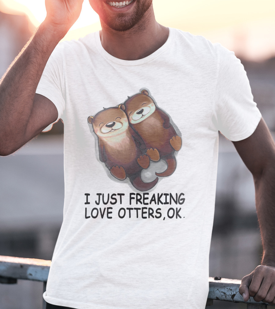 I Just Freaking Love Otters, OK T-Shirt