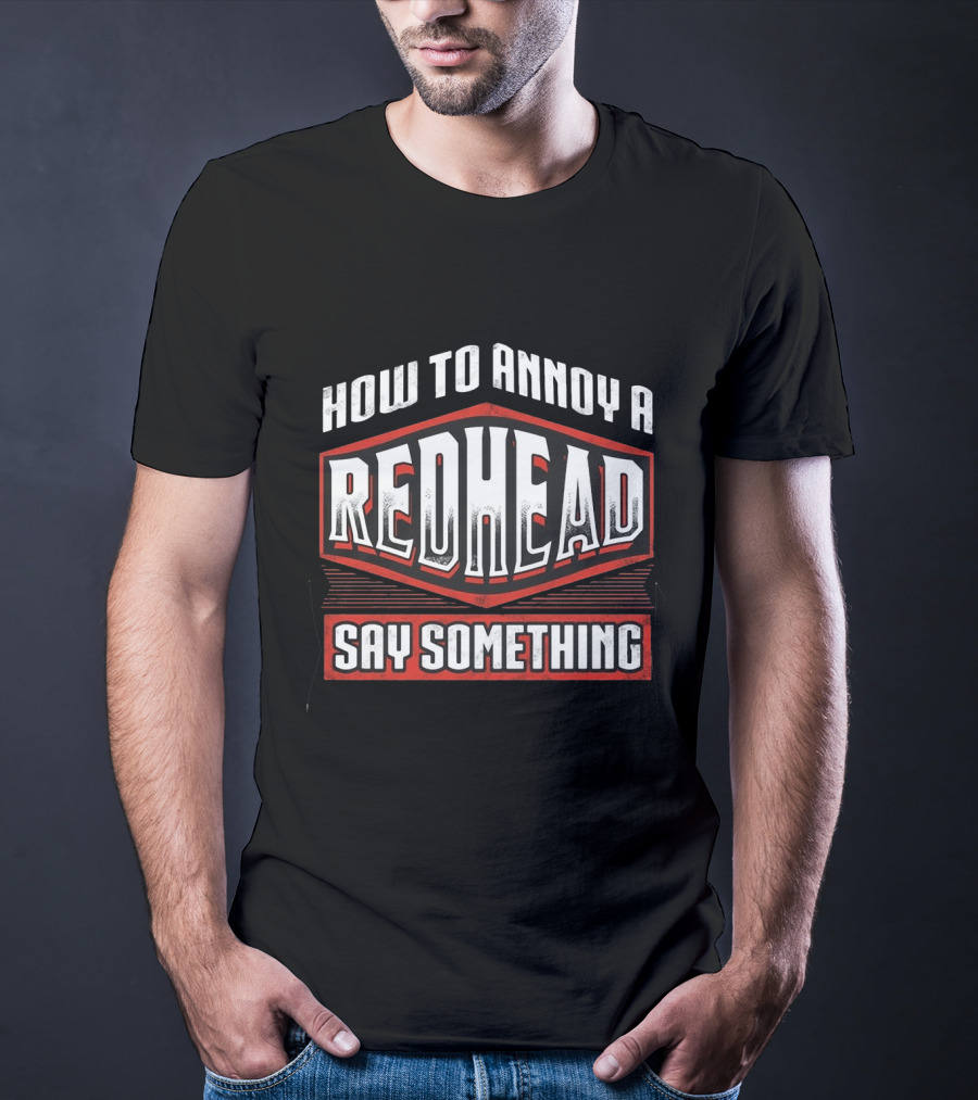 How To Annoy A Redhead Say Something T-Shirt