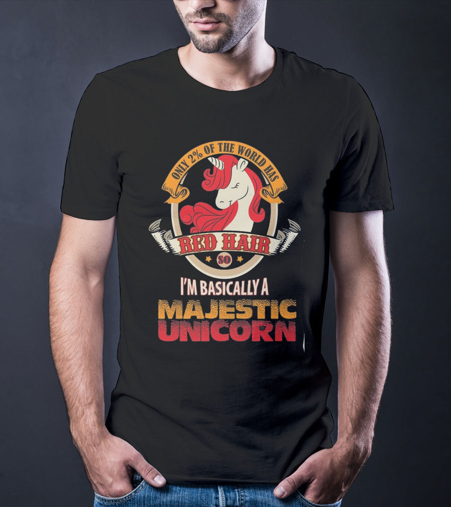 Only 2 Percent Of The World Has Red Hair So I'm Basically A Majestic Unicorn T-Shirt