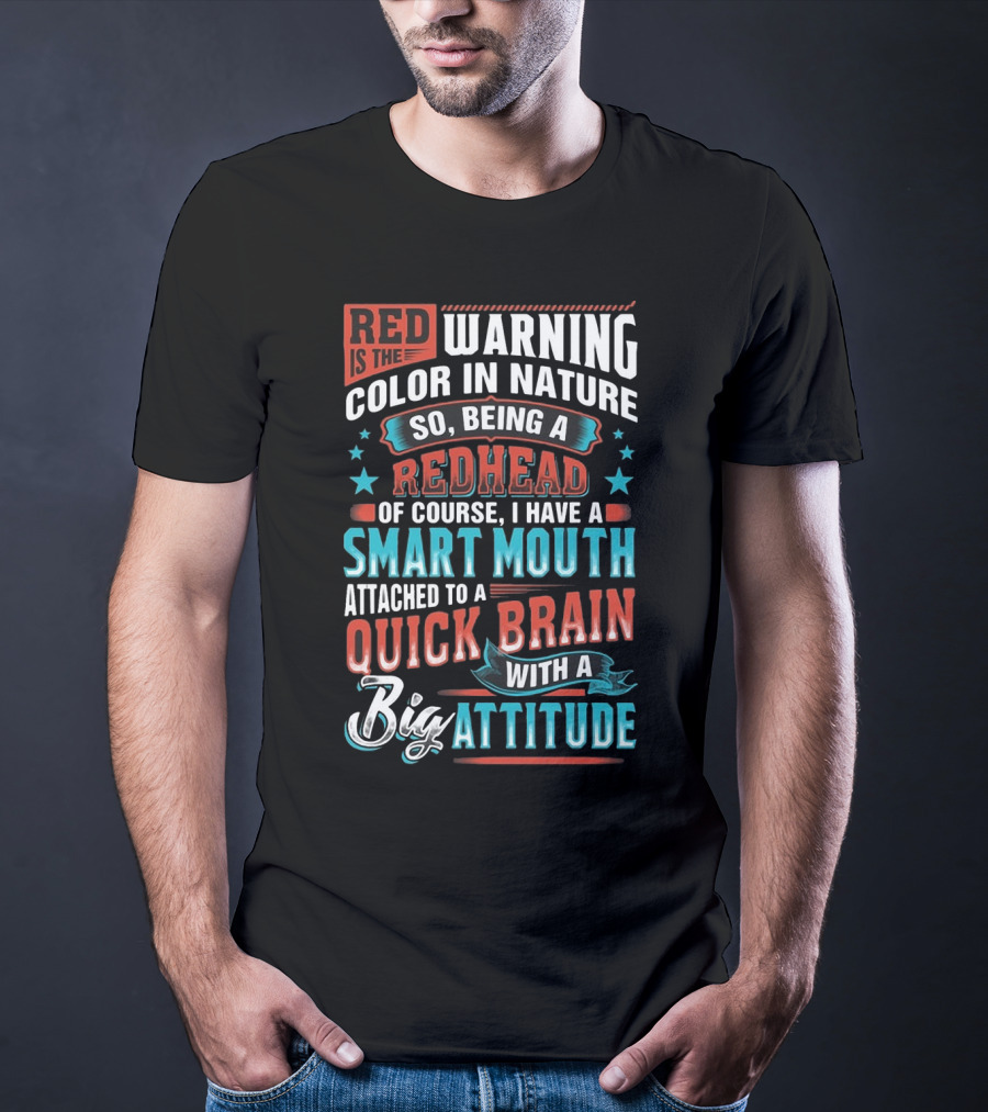 Red Is The Warning Color In Nature So Being A Redhead Of Course I Have A Smart Mouth Attached To A Quick Brain With A Big Attitude T-Shirt