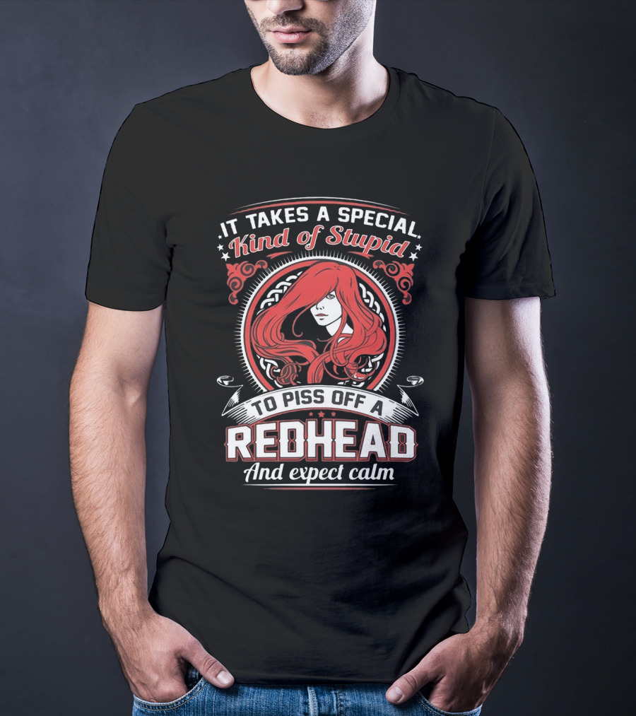 It Takes A Special Kind Of Stupid To Piss Off A Redhead And Expect Calm T-Shirt