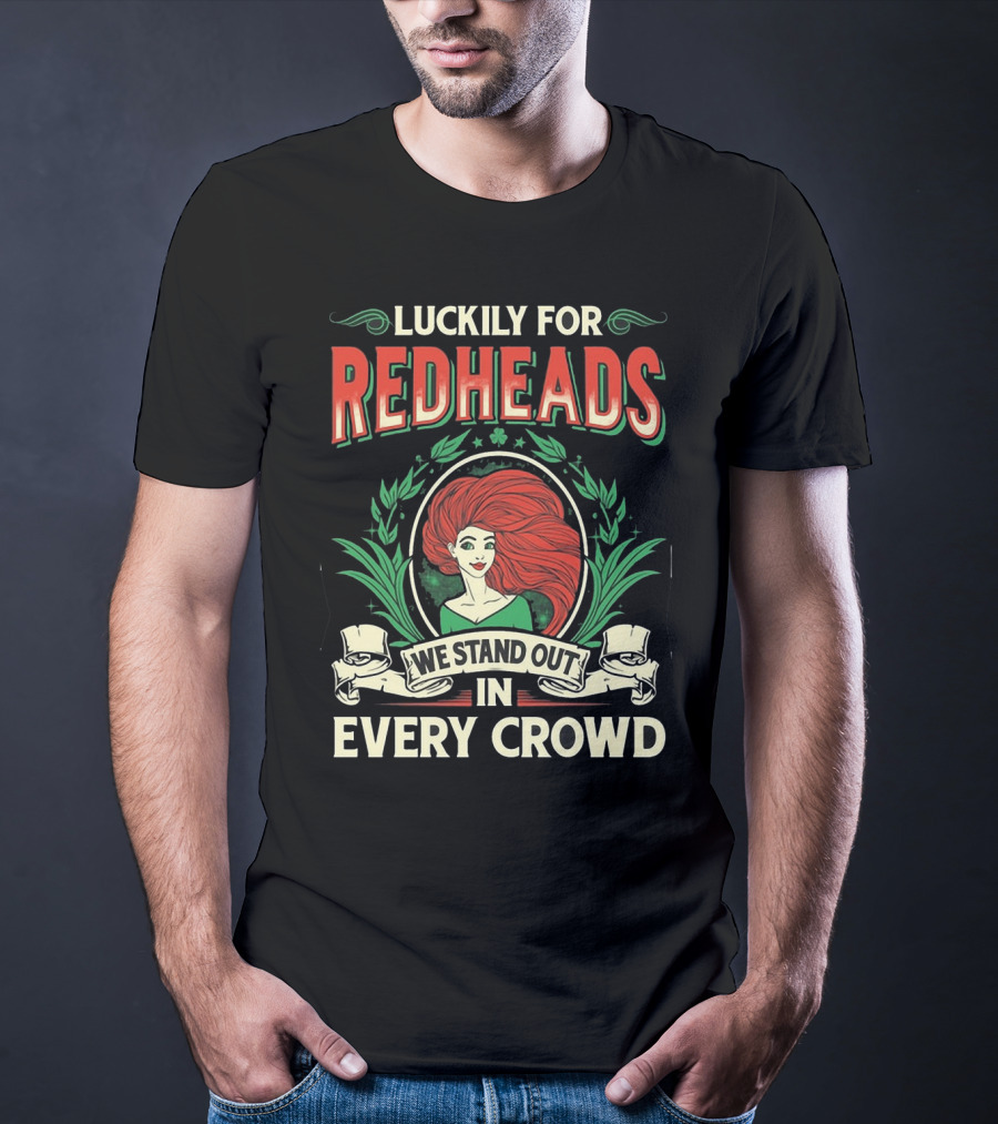 Luckily For Redheads We Stand Out In Every Crowd T-Shirt