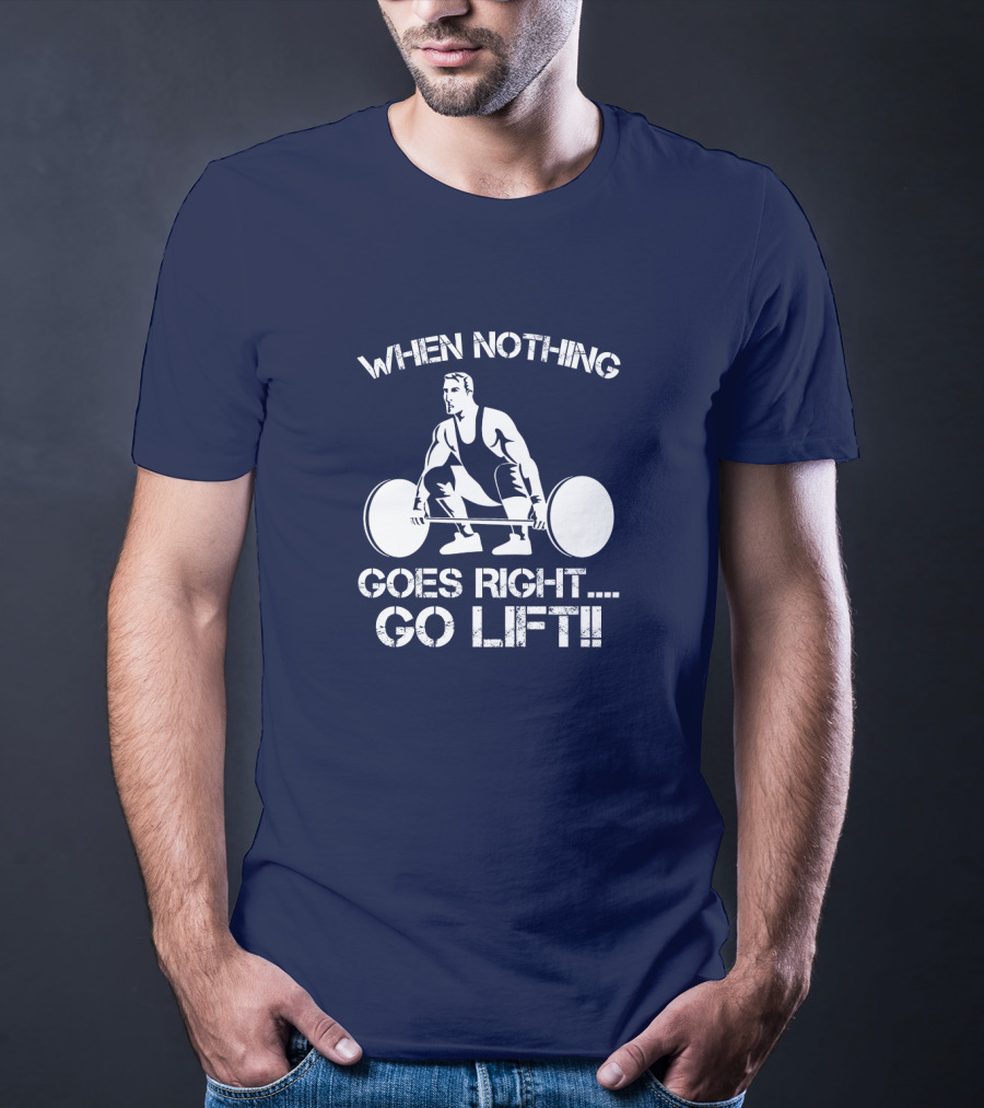 When Nothing Goes Right Go Lift Weightlifter Squat Motivation T-Shirt