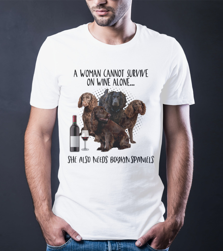 A Woman Cannot Survive On Wine Alone She Also Needs Boykin Spaniels With Wine Bottle And Glass T-Shirt