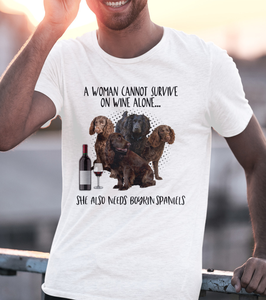 A Woman Cannot Survive On Wine Alone She Also Needs Boykin Spaniels With Wine Bottle And Glass T-Shirt
