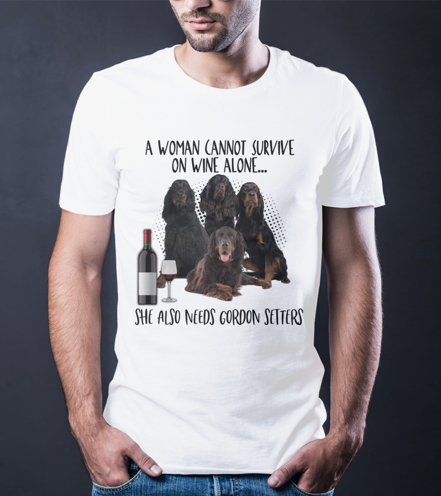 A Woman Cannot Survive On Wine Alone She Also Needs Gordon Setters T-Shirt