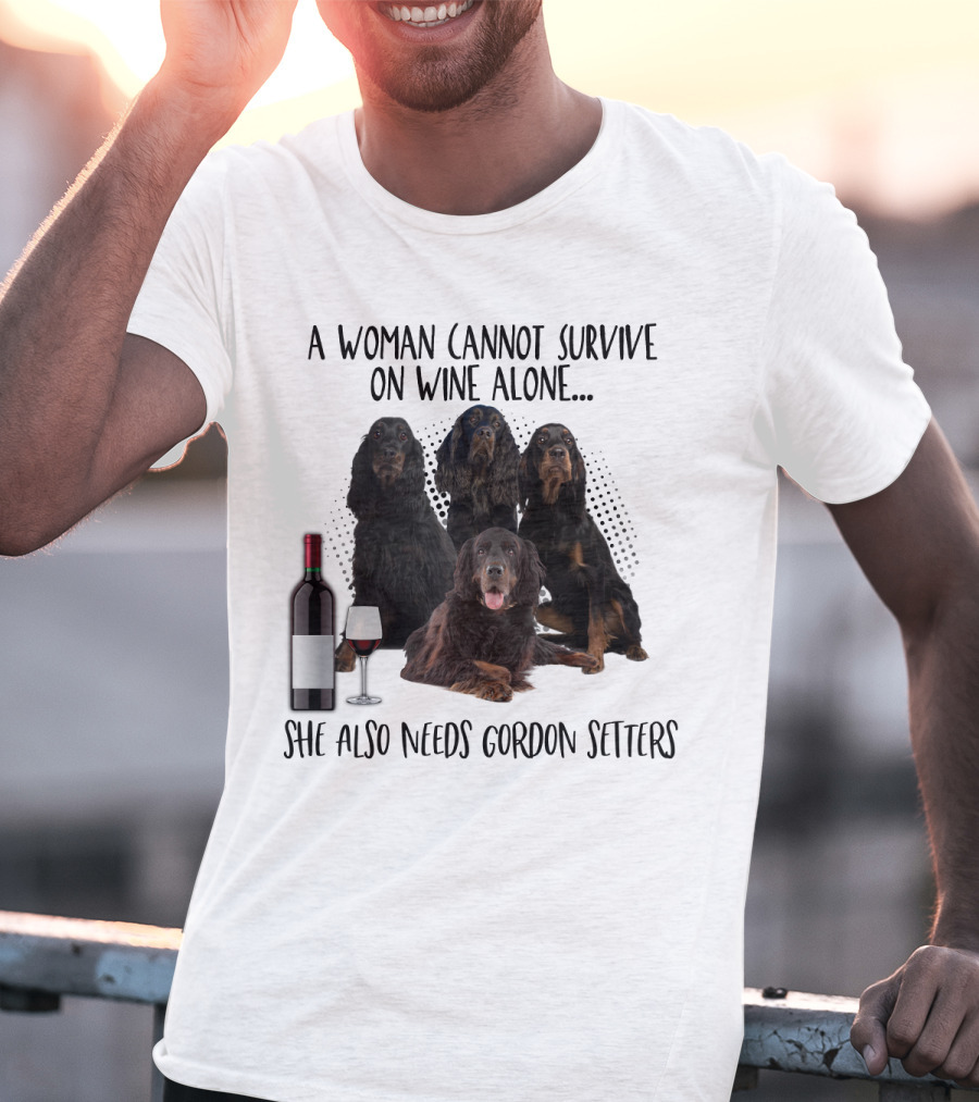 A Woman Cannot Survive On Wine Alone She Also Needs Gordon Setters T-Shirt