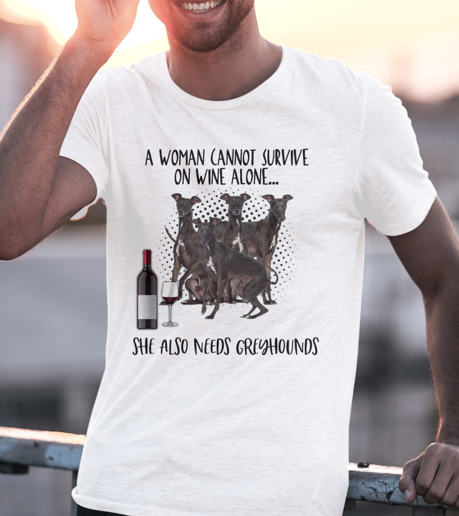A Woman Cannot Survive On Wine Alone She Also Needs Greyhounds T-Shirt