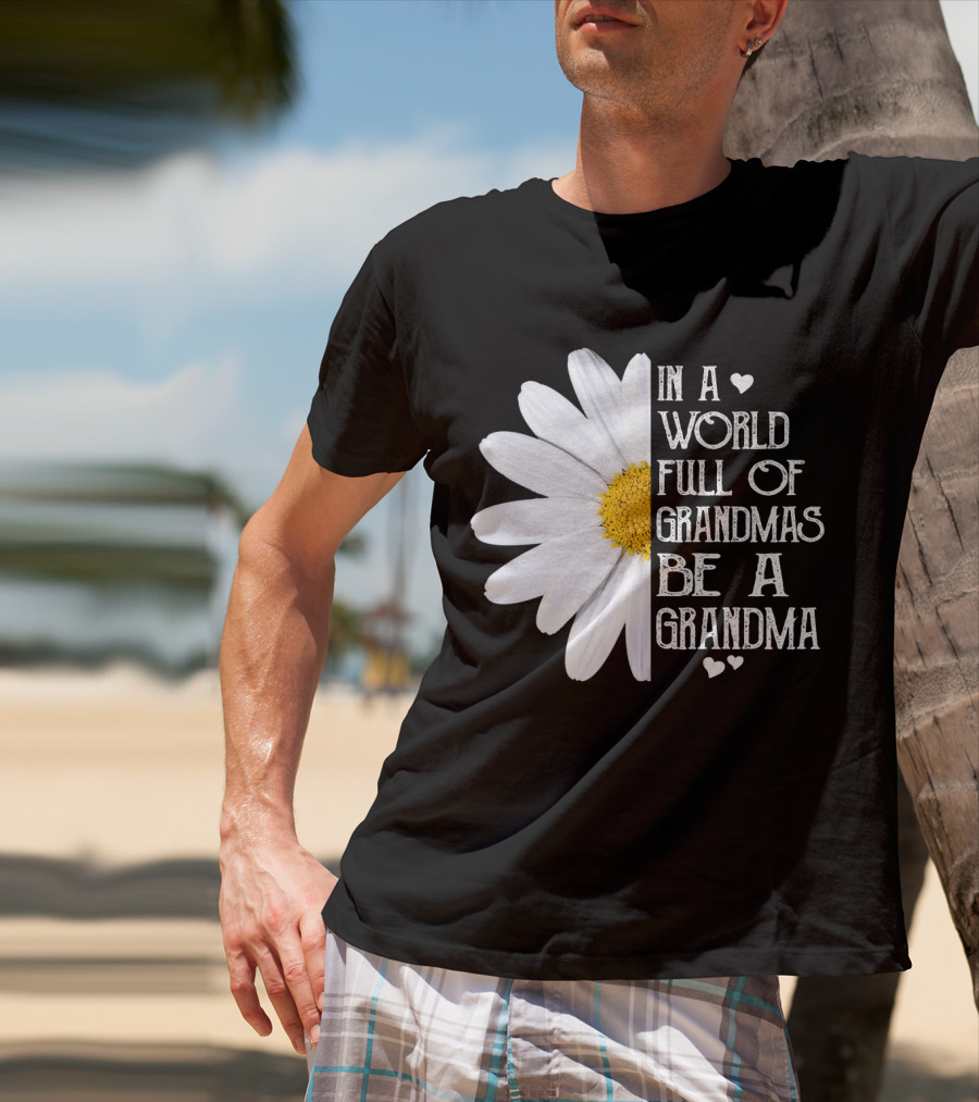 In A World Full Of Grandmas Be A Grandma White Daisy Flower With Hearts T-Shirt
