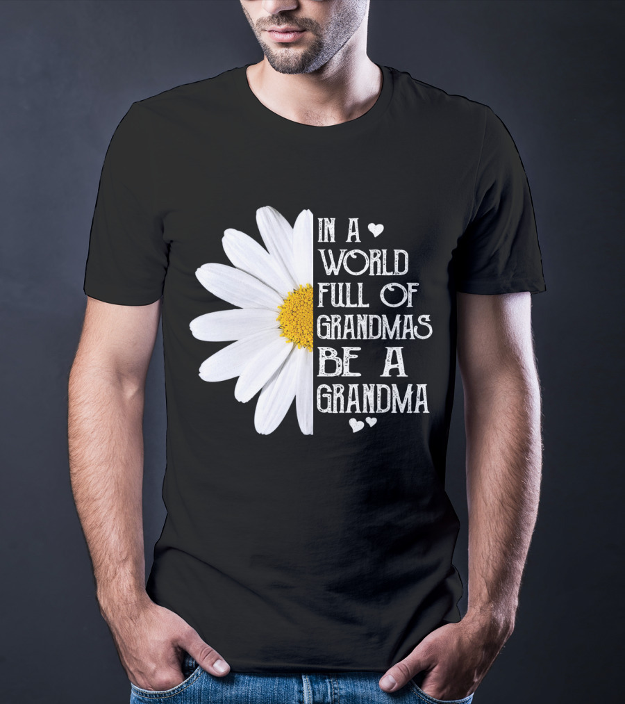 In A World Full Of Grandmas Be A Grandma White Daisy Flower With Hearts T-Shirt