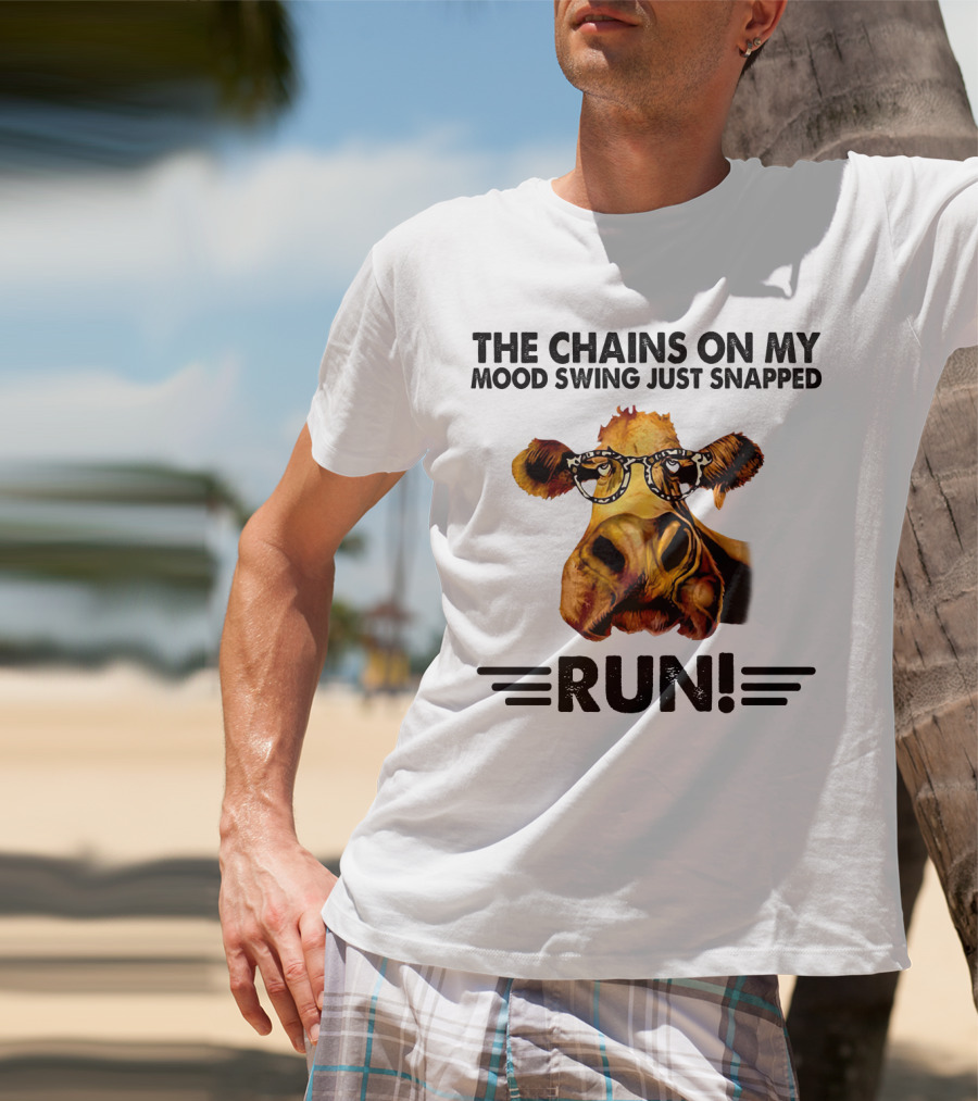 The Chains On My Mood Swing Just Snapped Cow Run T-Shirt