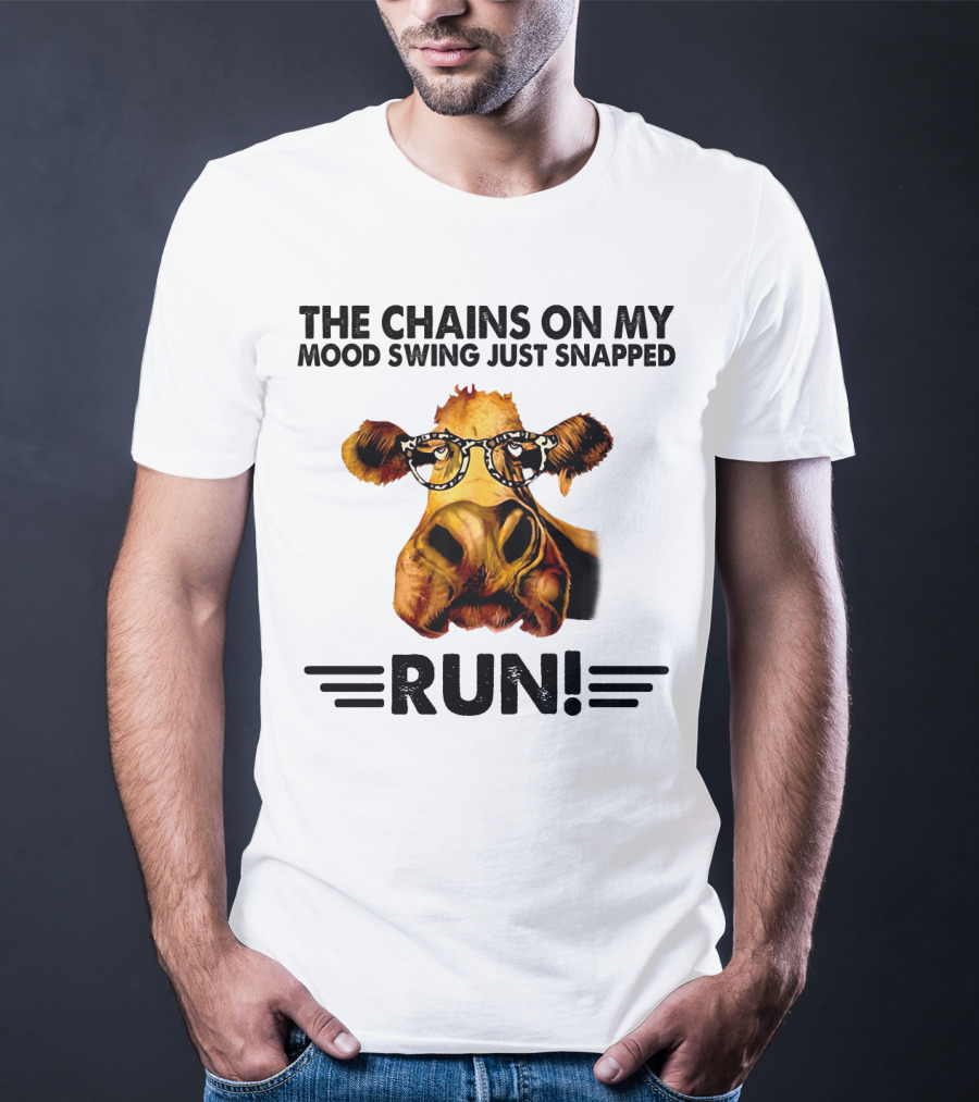 The Chains On My Mood Swing Just Snapped Cow Run T-Shirt