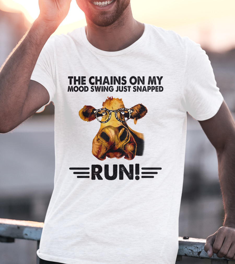 The Chains On My Mood Swing Just Snapped Cow Run T-Shirt