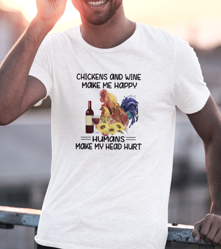 Chickens And Wine Make Me Happy Humans Make My Head Hurt With Rooster And Wine Bottle T-Shirt