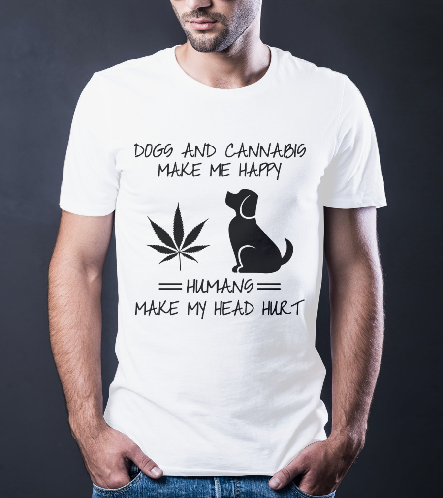 Dogs And Cannabis Make Me Happy Humans Make My Head Hurt T-Shirt