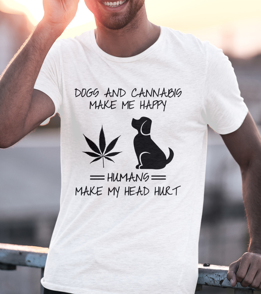 Dogs And Cannabis Make Me Happy Humans Make My Head Hurt T-Shirt