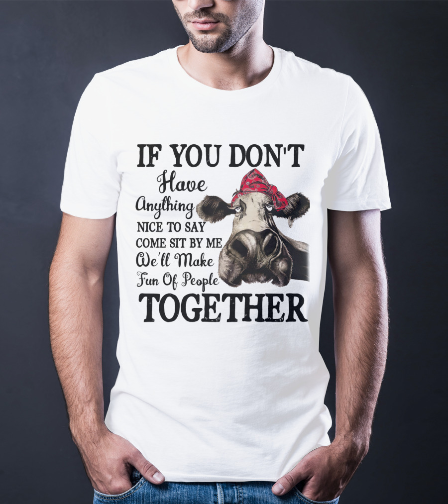 If You Don't Have Anything Nice To Say Come Sit By Me Cow Wearing Bandana Make Fun Of People Together T-Shirt
