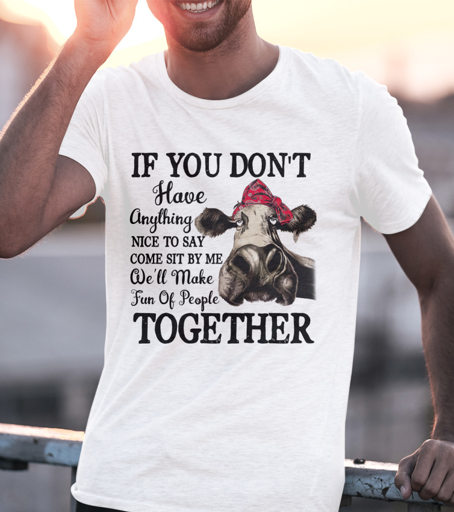 If You Don't Have Anything Nice To Say Come Sit By Me Cow Wearing Bandana Make Fun Of People Together T-Shirt