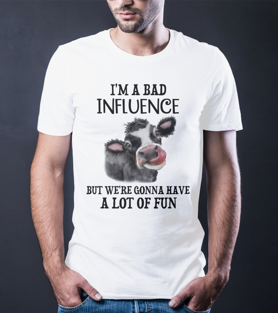 I'm A Bad Influence But We're Gonna Have A Lot Of Fun Cow Text Image T-Shirt