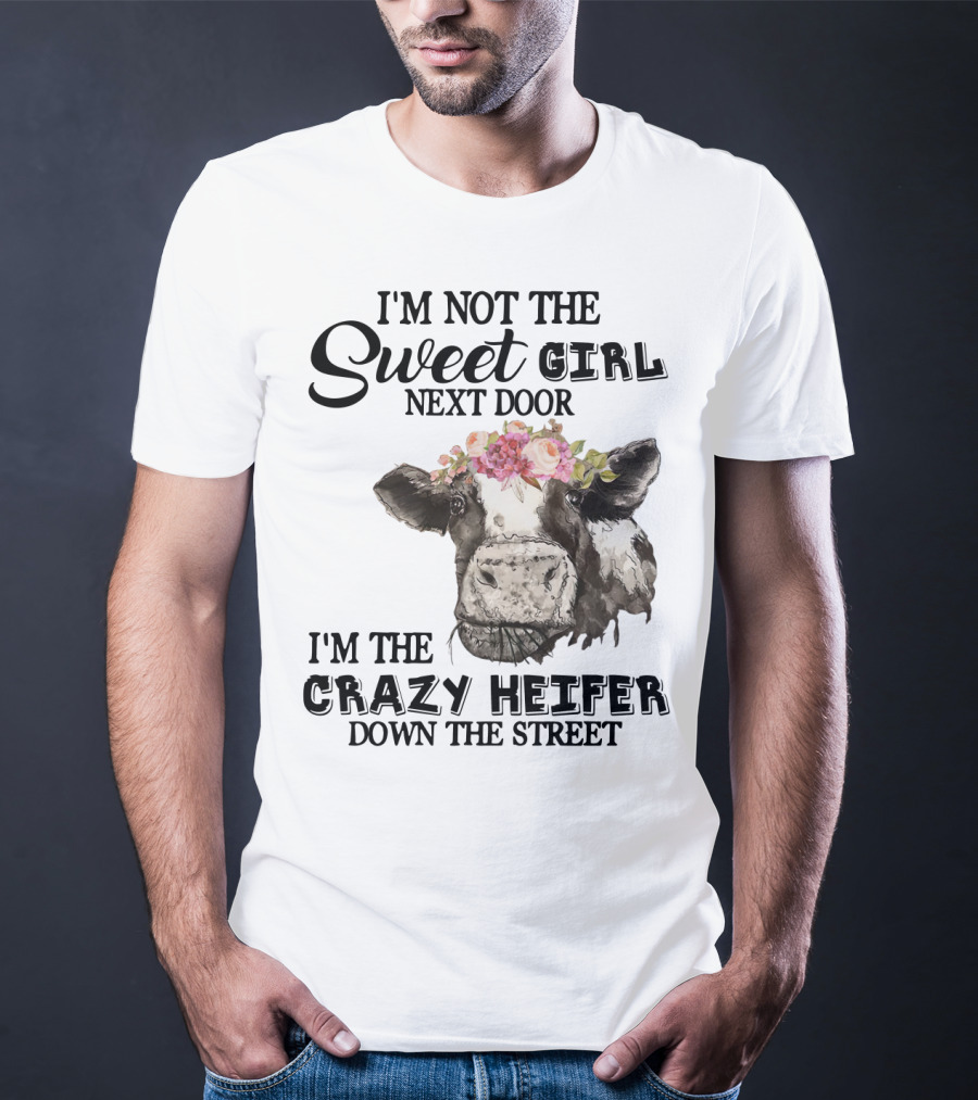 I'm Not The Sweet Girl Next Door I'm The Crazy Heifer Down The Street Floral Cow T-Shirt