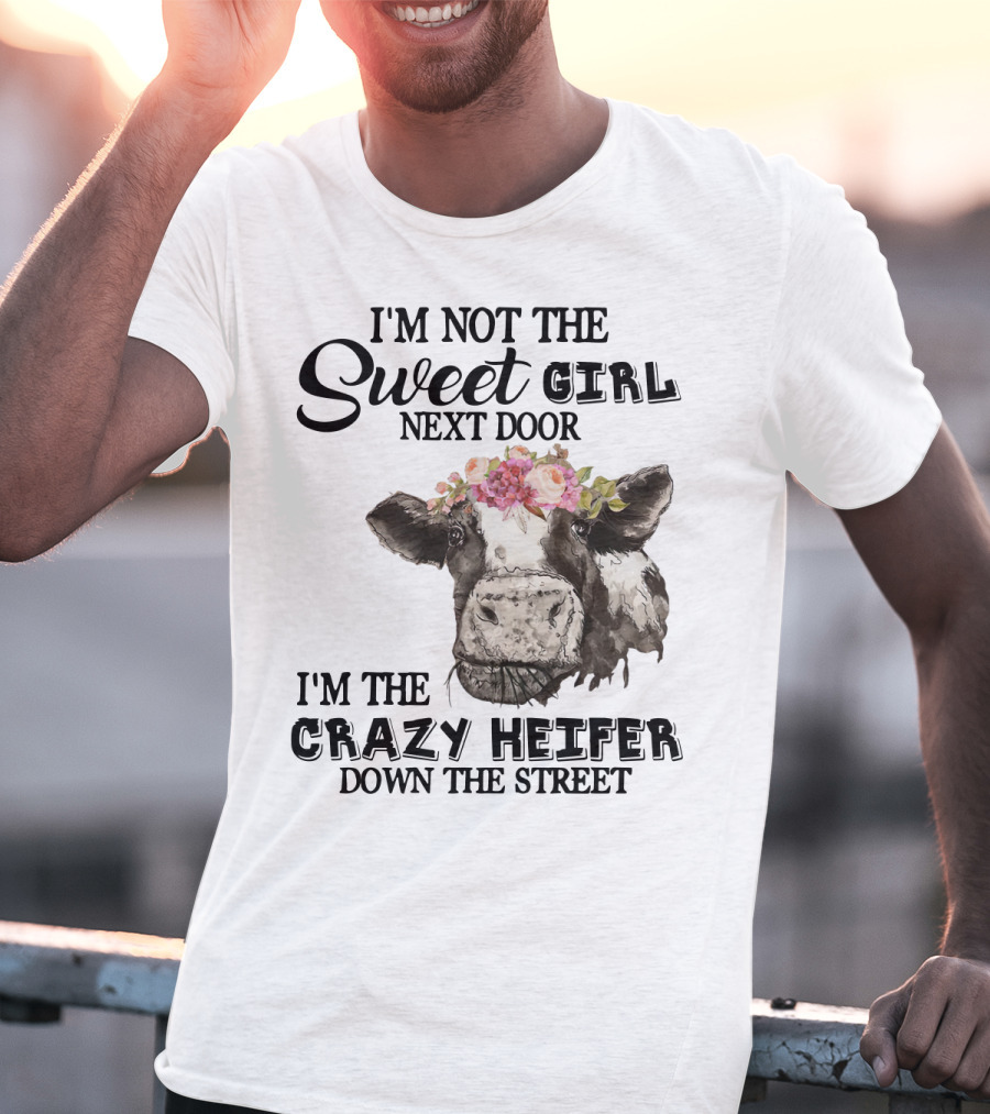 I'm Not The Sweet Girl Next Door I'm The Crazy Heifer Down The Street Floral Cow T-Shirt
