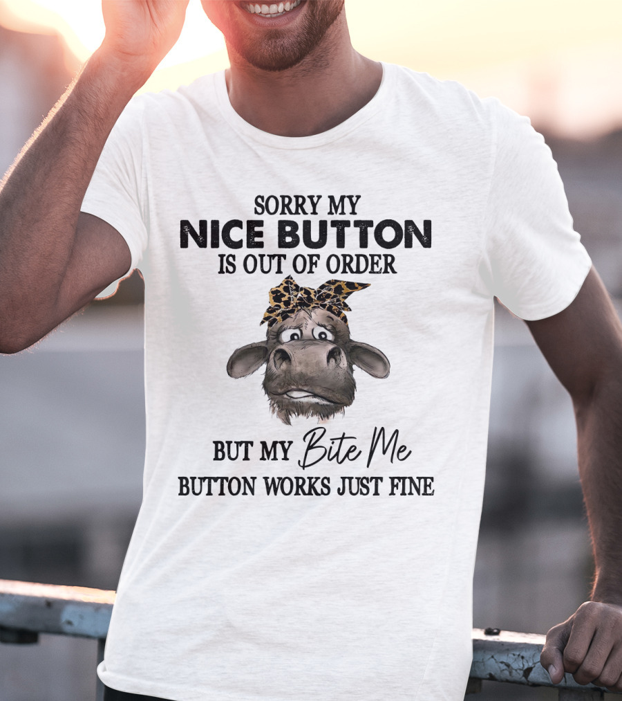 Sorry My Nice Button Is Out Of Order But My Bite Me Button Works Just Fine Cow With Bow T-Shirt